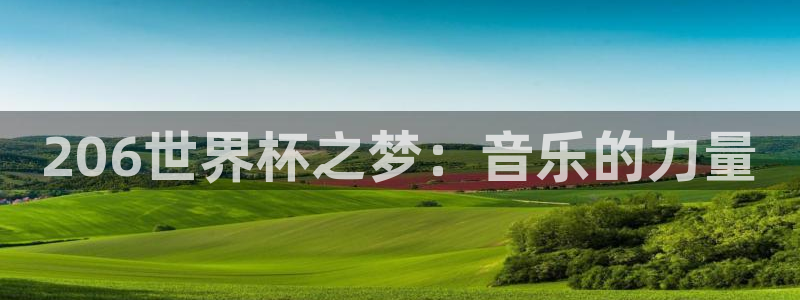世界杯对阵图2026：206世界杯之梦：音乐的力量